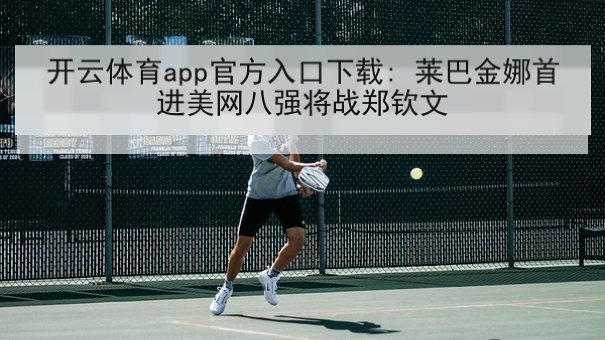 开云体育app官方入口下载: 莱巴金娜首进美网八强将战郑钦文
